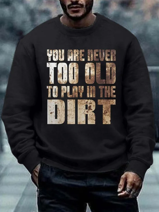 Men You Are Never Too Old To Play In The Dirt Crew Neck Casual Regular Fit Sweatshirt