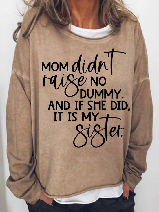 Women's Funny Word My Mom Didn't Raise No Dummy And If She Did It Was My Sister Loose Simple Sweatshirt