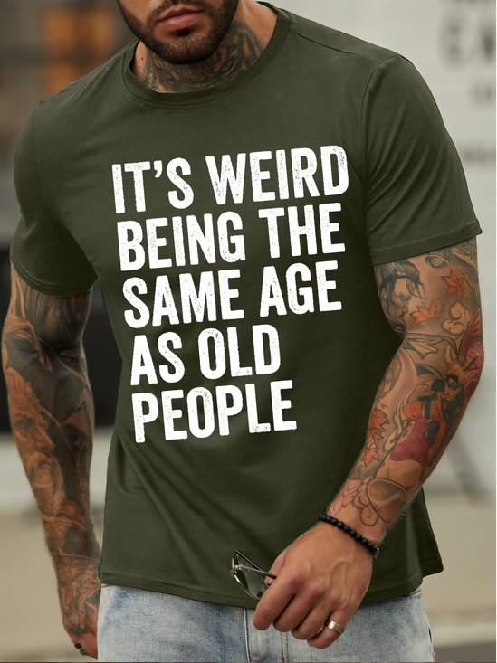 Men's it is weird being the same age as old people Funny Graphic Print Text Letters Cotton Casual T-Shirt