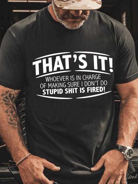 Men's That'S It! Whoever Is In Charge Of Making Sure I Don'T Do Stupid Shit Is Fired Crew Neck Cotton Casual T-Shirt