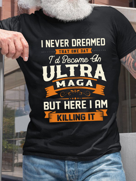 Funny Word I Never Dreamed That One Day I'd Become An Ultra MAGA But Here I Am Killing It  Cotton Casual T-Shirt
