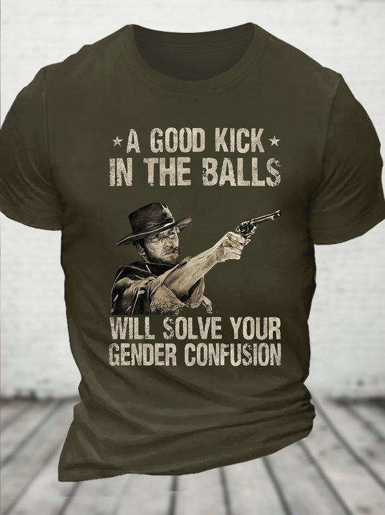 A Good Kick In The Balls Will Solve Your Gender Confusion Cotton Casual Crew Neck T-Shirt