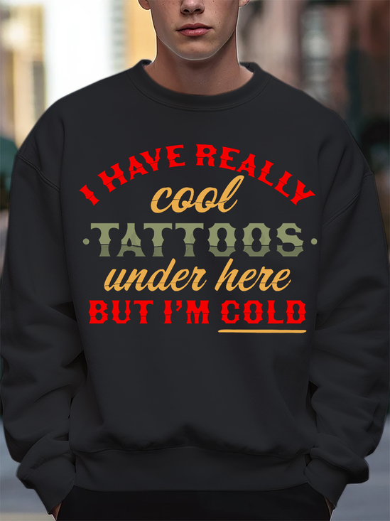 I Have Really Cool Tattoos Under Here But I'm Cold Funny Casual Text Letters Sweatshirt