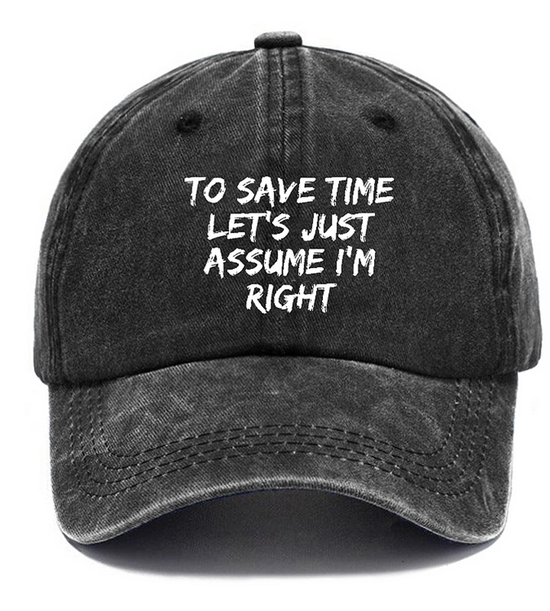 To Save Time Let's Just Assume I'm Right Hat