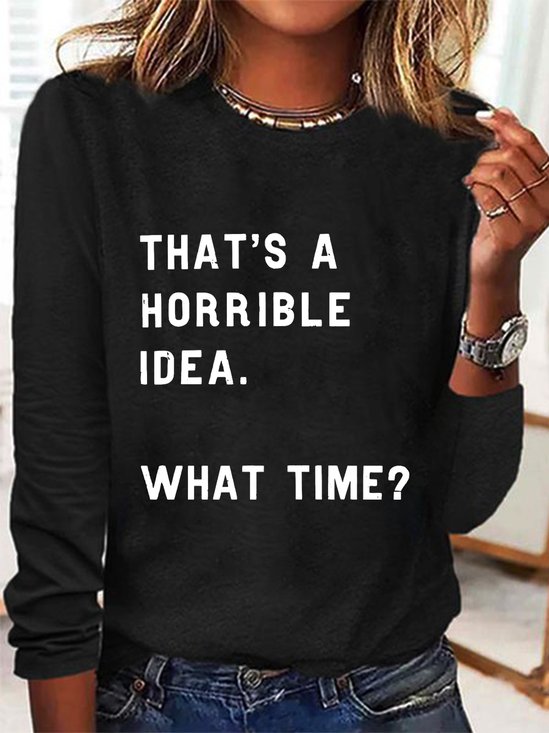 That's A Horrible Idea  What Time Sarcastic Long sleeve Shirt