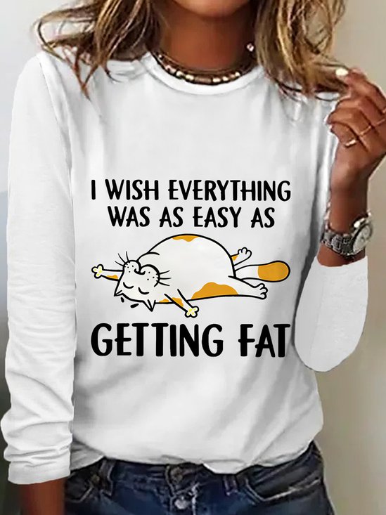 I Wish Everything Was As Easy As Getting Fat Long Sleeve Shirt
