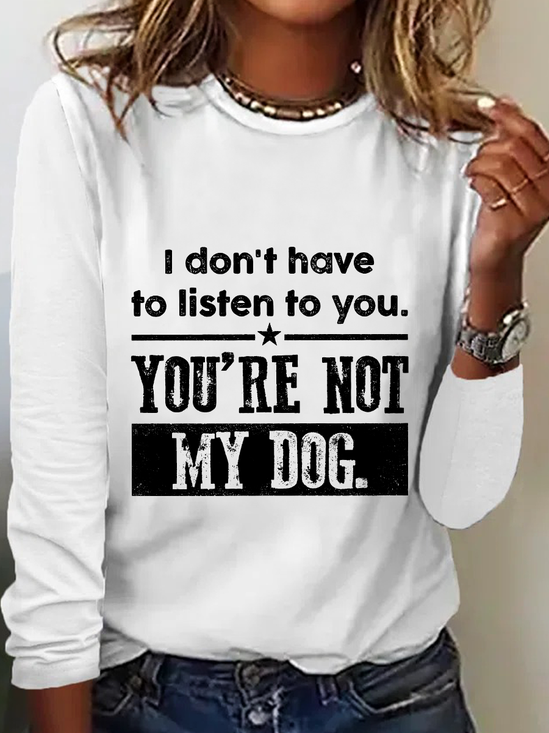 I Don't Have To Listen To You Long Sleeve Shirt