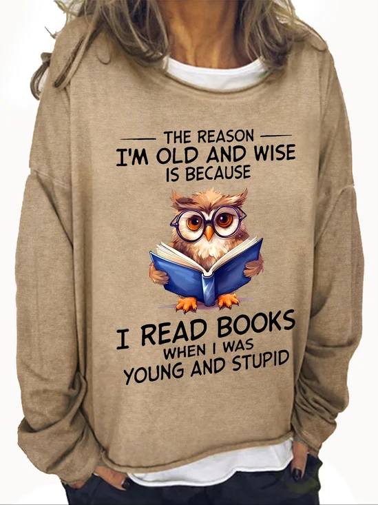 The Reason I'm Old And Wise Is Because I Read Books When I Was Young And Stupid Book Lovers Casual Sweatshirt