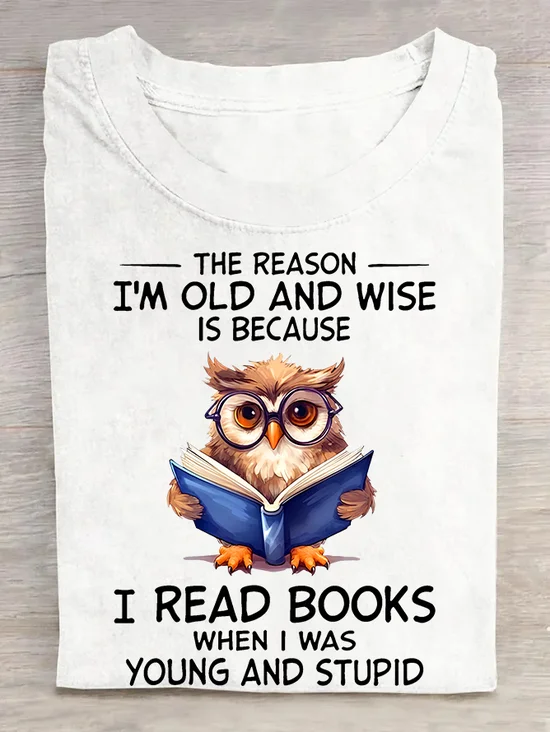 The Reason I'm Old And Wise Is Because I Read Books When I Was Young And Stupid Book Lovers Cotton T-shirt