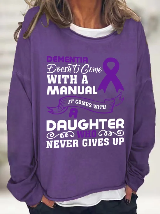 Alzheimer's Awareness Dementia Doesn't Come With A Manual It Comes With A Daughter Who Never Gives Up Casual Sweatshirt