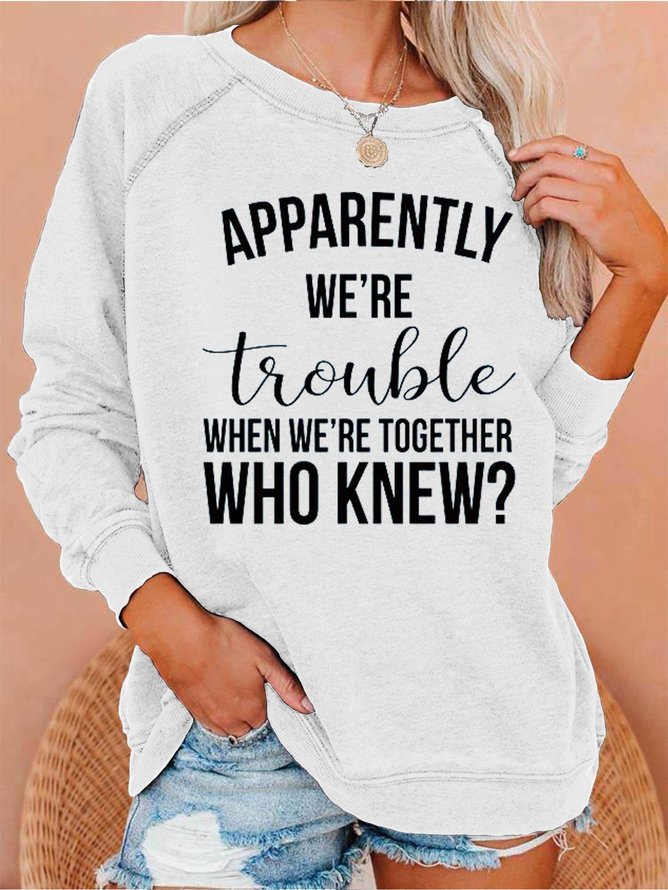 Apparently we’re trouble when we’re together Sweatshirts