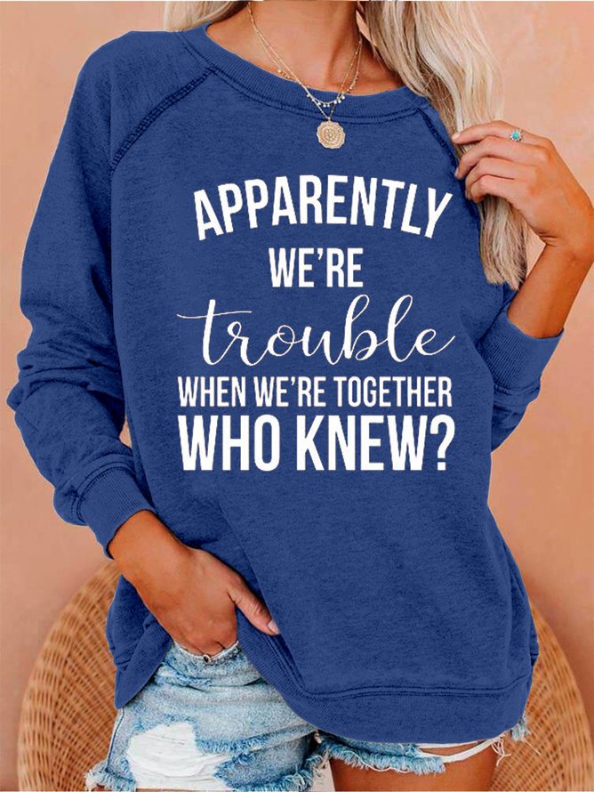 Apparently we’re trouble when we’re together Sweatshirts