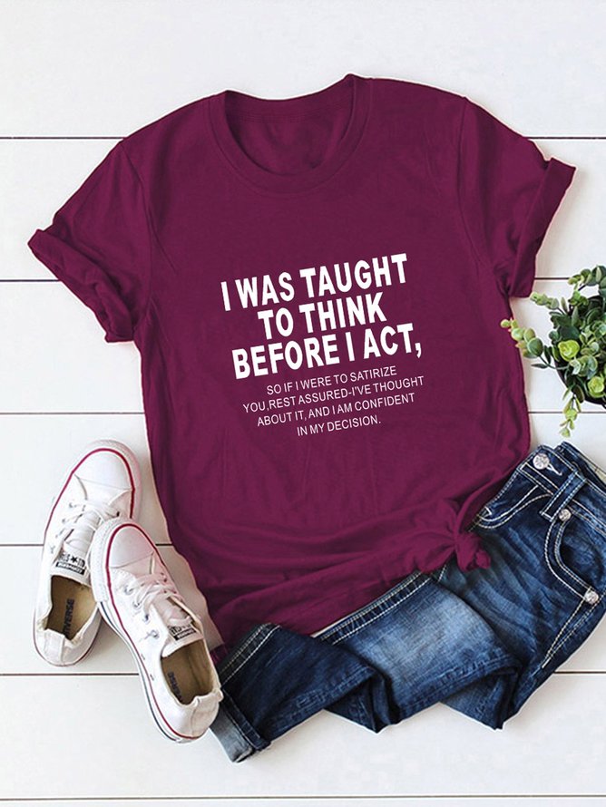 I Was Taught To Think Before I Act, So If I Satirize You, Rest Assured. I've Thought About It, And I Am Confident In My Decision. Printed Cotton Crew Neck T-shirt