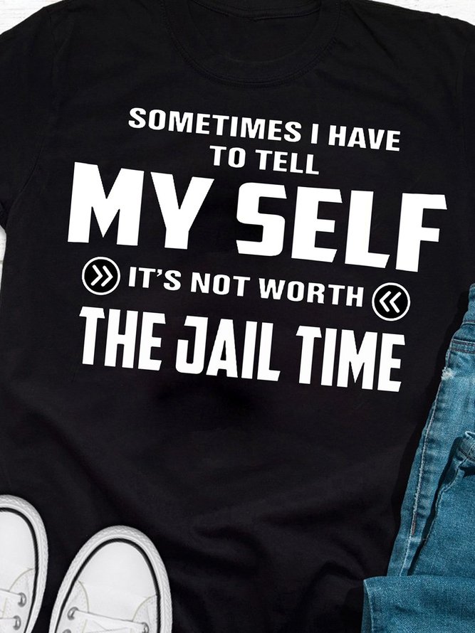 Sometimes I Have To Tell My Self It’s Not Worth The Jail Time T-shirt