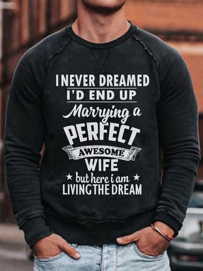 I Never Dreamed I'd End Up Marrying A Perfect Awesome Wife But Here I Am Living The Dream  Funny Husband Sweatshirt