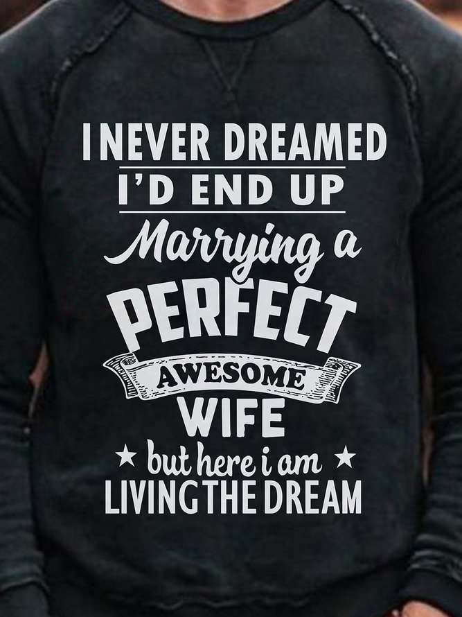 I Never Dreamed I'd End Up Marrying A Perfect Awesome Wife But Here I Am Living The Dream  Funny Husband Sweatshirt