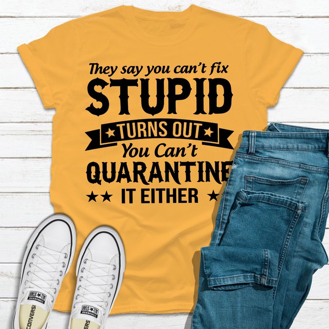 They Say You Can't Fix Stupid   T shirt