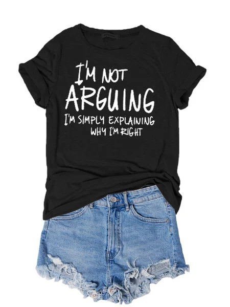 I Am Not Arguing Casual Cotton O-Neck Letter T-Shirt