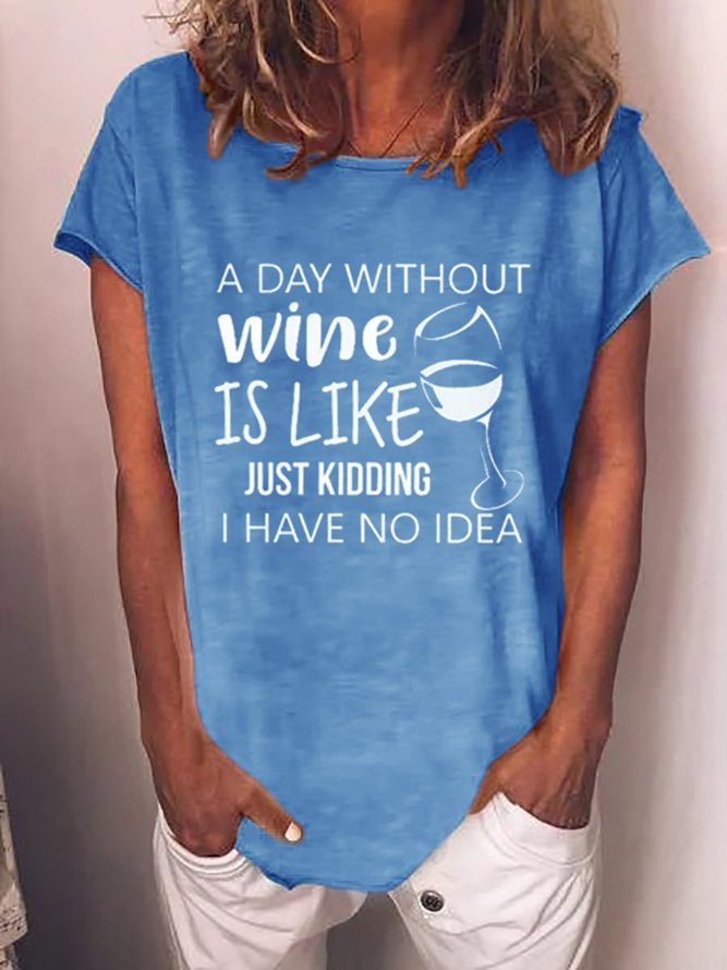 A Day Without Wine Is Like Just Kidding I Have No Idea Tshirt