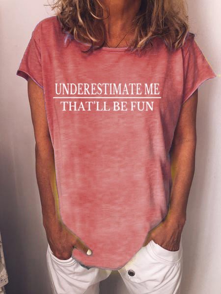Underestimate Me - That'll Be Fun Women O-Neck Casual Tee