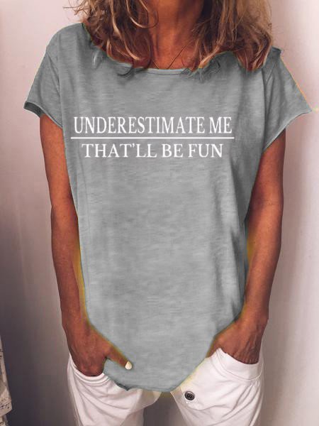 Underestimate Me - That'll Be Fun Women O-Neck Casual Tee