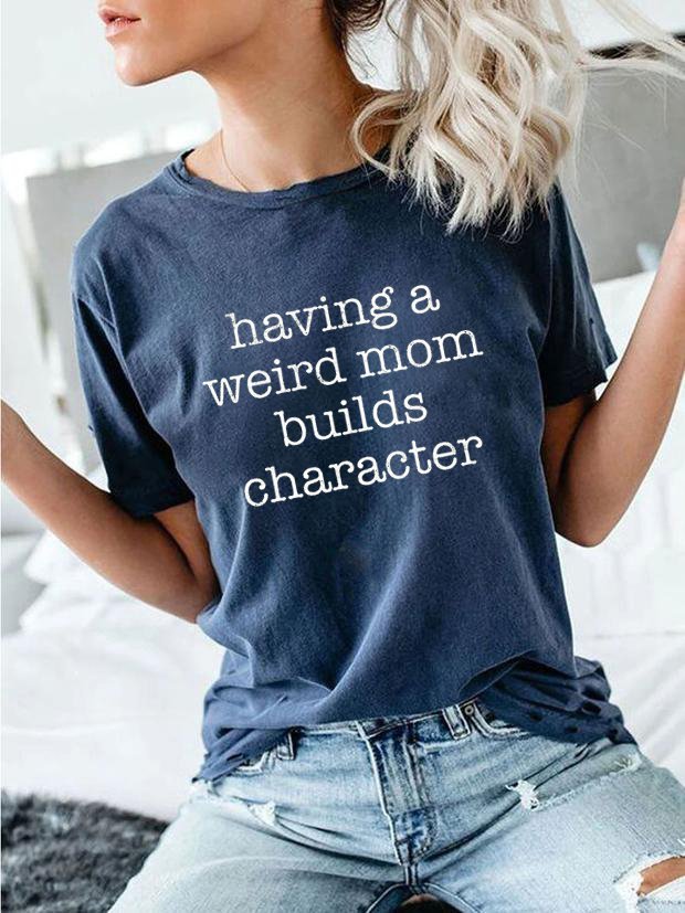 Having A Weird Mom Builds Character Tee