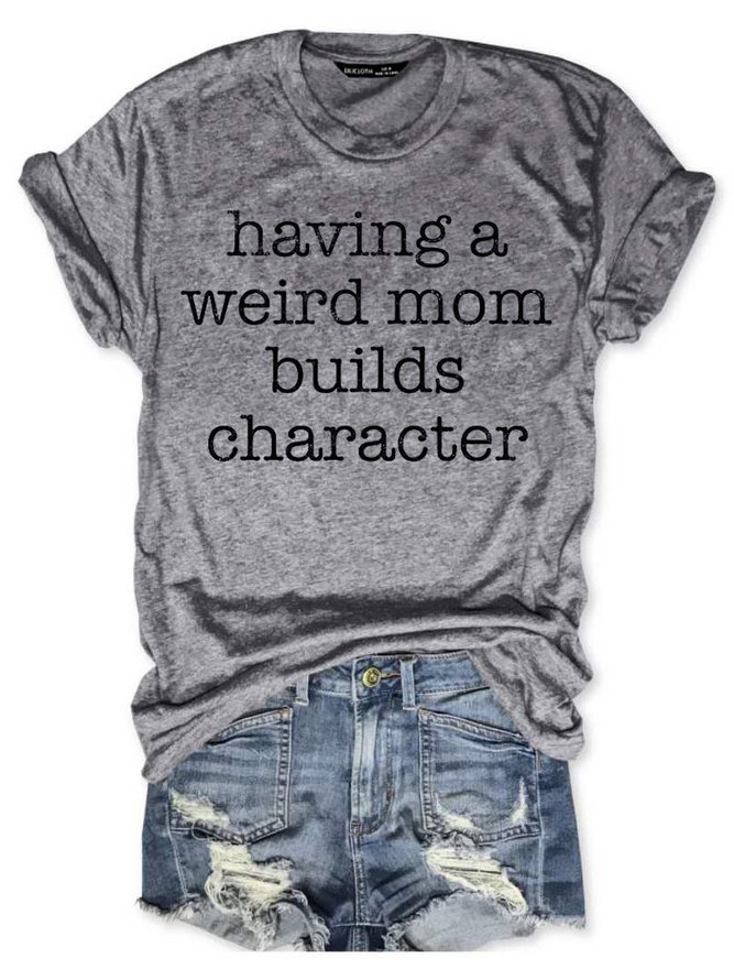 Having A Weird Mom Builds Character Short Sleeve Tee T-shirts