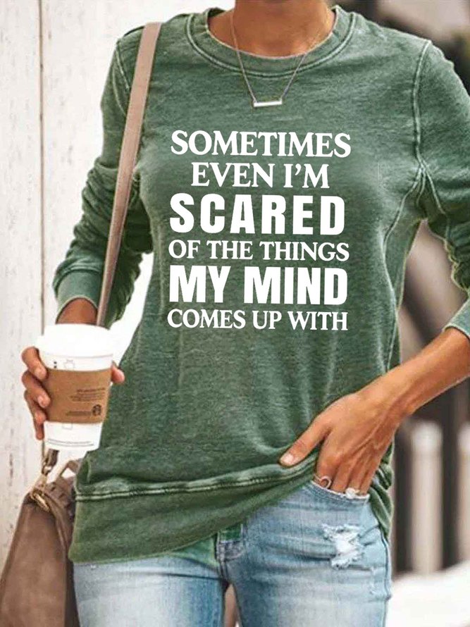 Sometimes Even I'm Scared Of The Things My Mind Sweatshirt
