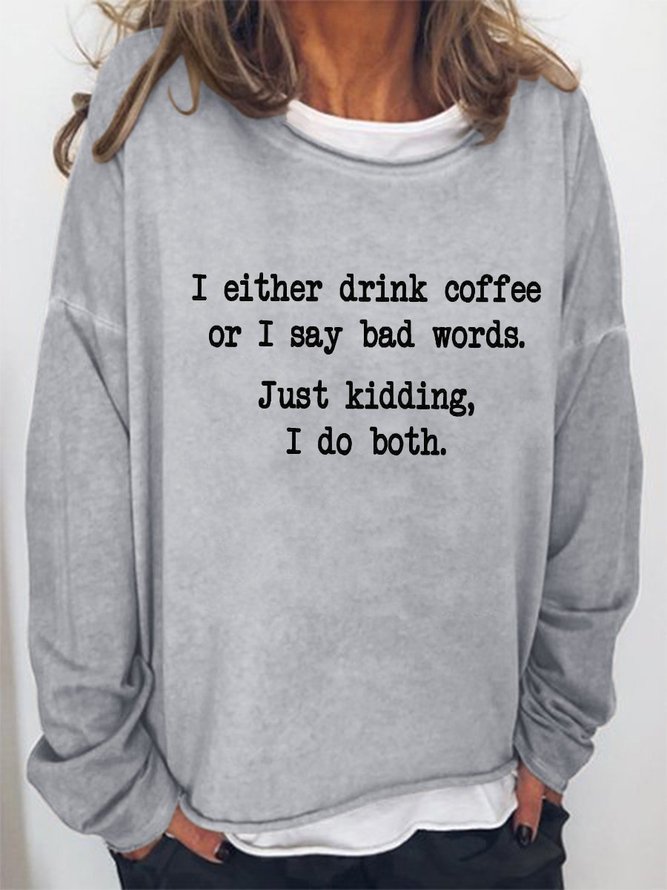I Either Drink Coffee Or I Say Bad Words Sweatshirts