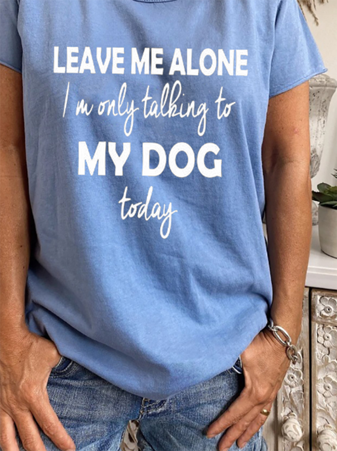 Leave Me Alone I'm Only Talking To My Dog Today Tee