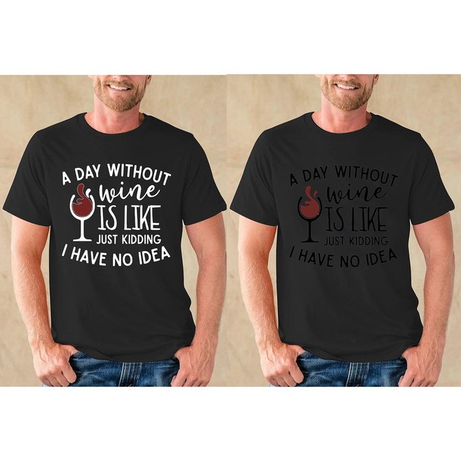 A Day Without Wine Is Like Just Kidding I Have No Idea Graphic Tee