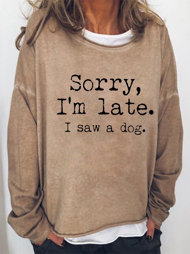 Sorry I'm Late I saw a Dog Women's Sweatshirts
