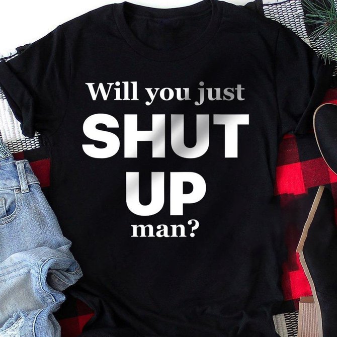 Will you just shut up man Men's T-shirt