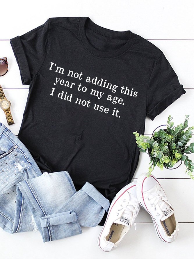 I'm Not Adding This Year to My Age Graphic Crew Neck Short Sleeve Tee