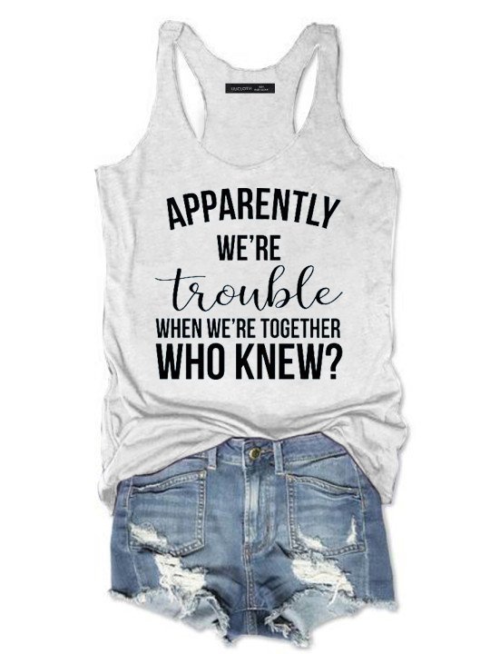 Apparently we’re trouble when we’re together Tee