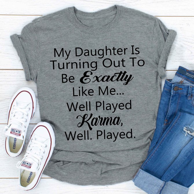 My Daughter Is Turning Out To Be Exactly Like Me Women's round neck T-shirt