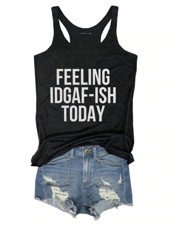 Feeling IDGAF-ISH Today Tank Tops