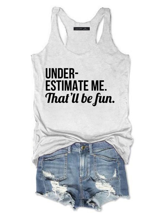 Underestimate Me That'll Be Fun Tank Tops