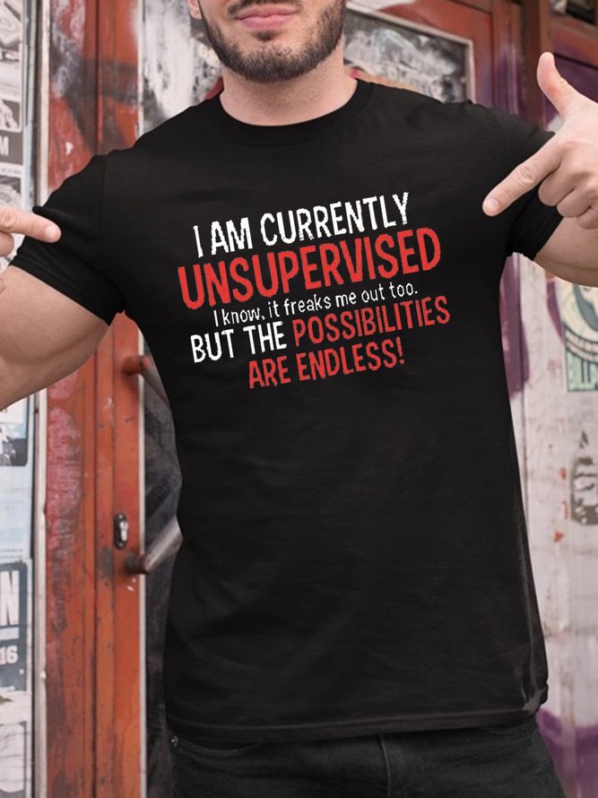 I Am Currently Unsupervised I Know It Freaks Me Out Too But The Possibilities Are Endless Graphic Tee
