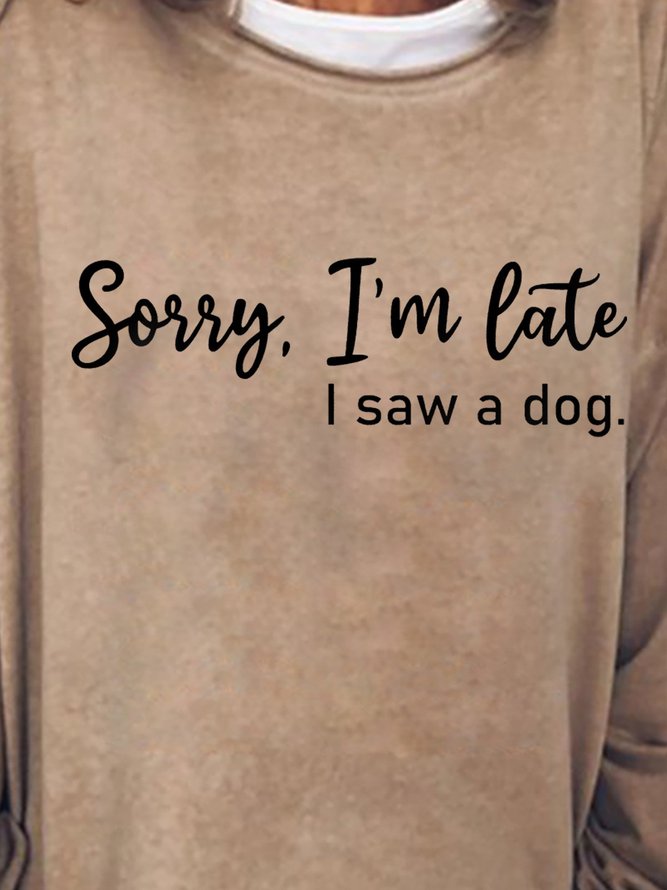 Sorry I'm Late I Saw a Dog Graphic Long Sleeve Sweatshirt