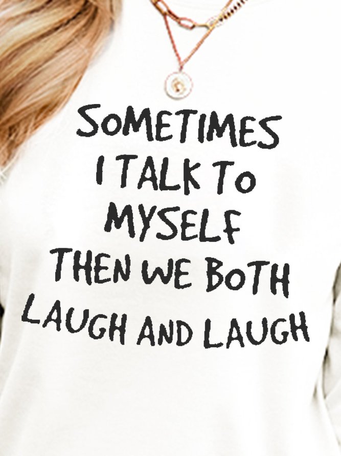 Sometimes I Talk To Myself Then We Both Laugh and Laugh Long Sleeve Sweatshirt
