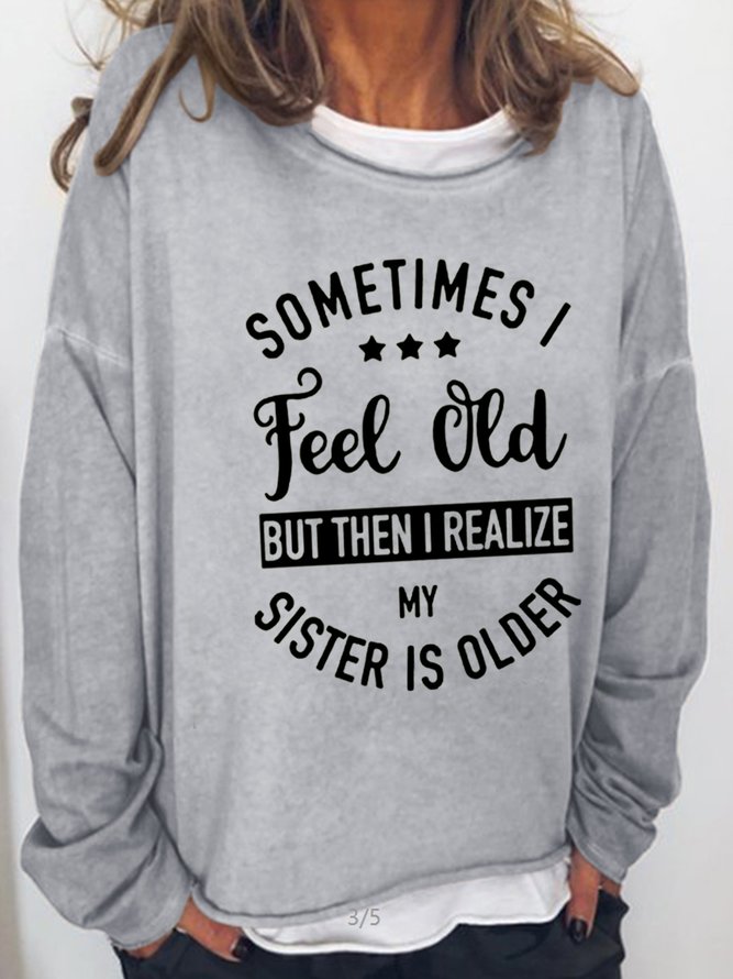 Sometime I Feel Old But Then I Realize My Sister Is Older Long Sleeve Shirt & Top