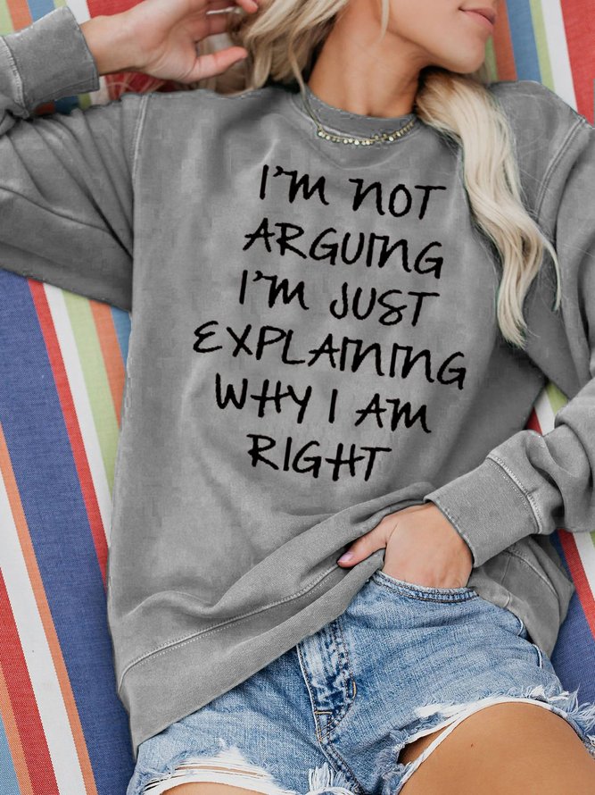 I'm Not Arguing I'm Just Explaining Why I'm Right Sweatshirts