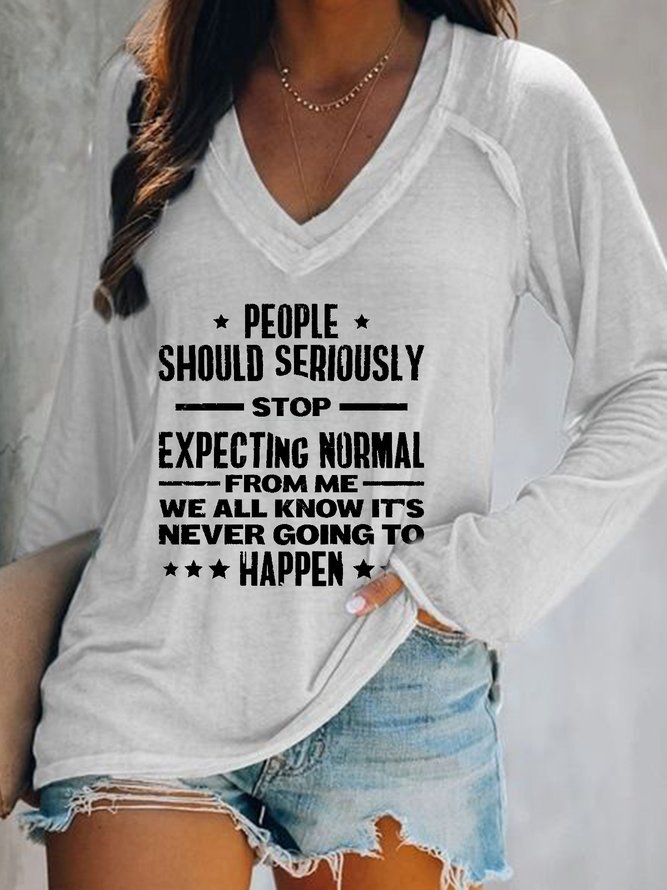 People Should Seriously Stop Expecting Normal From Me V Neck Long Sleeve Shirts & Tops