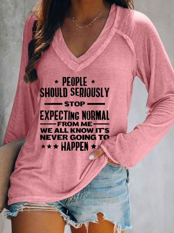 People Should Seriously Stop Expecting Normal From Me V Neck Long Sleeve Shirts & Tops