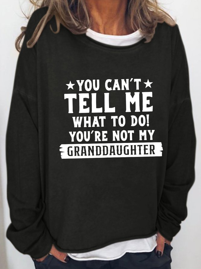 You Can't Tell Me What To Do You're Not My Granddaughters Round Neck Long Sleeve Sweatshirts