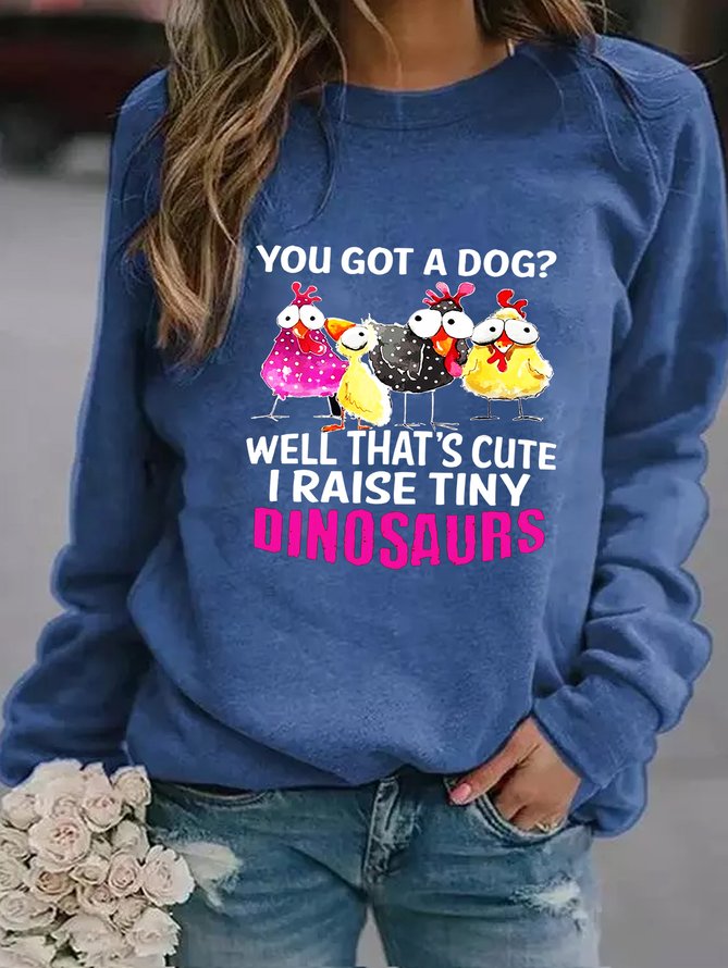 You Got A Dog Well That’s Cute I Raise Tiny Dinosaurs Cute Chickens  Women's sweatshirts