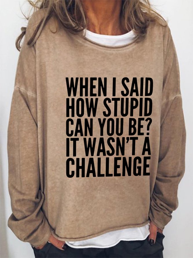When I Said How Stupid Can You Be Casual Sweatshirts