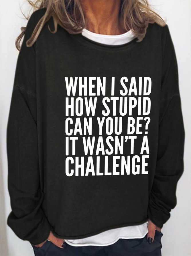When I Said How Stupid Can You Be Casual Sweatshirts