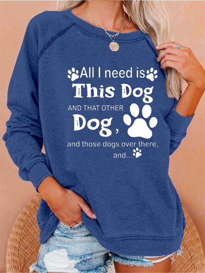 All I need is this dog and that other dog and those dogs over there Sweatshirt